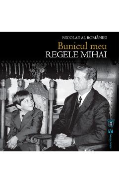 Bunicul meu, Regele Mihai – Nicolae al Romaniei libris.ro imagine 2022 cartile.ro