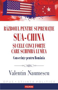 Razboiul Pentru Suprematie Sua-china Si Cele Cinci Forte Care Schimba Lumea - Valentin Naumescu