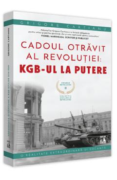Crimele Revolutiei. Cadoul Otravit al revolutiei: KGB-ul la putere - Grigore Cartianu