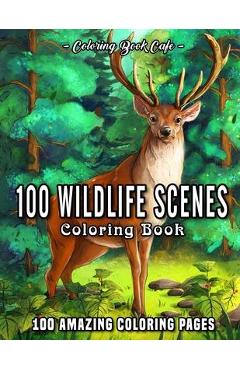 100 Wildlife Scenes: An Adult Coloring Book Featuring 100 Most Beautiful Wildlife Scenes with Animals, Birds and Flowers from Oceans, Jungl - Coloring Book Cafe