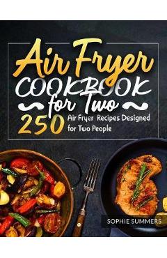 Air Fryer Cookbook for Two: 250 Air Fryer Recipes Designed for Two People - Sophie Summers