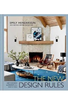 The New Design Rules: How to Decorate and Renovate, from Start to Finish - Emily Henderson