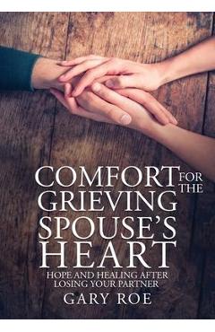 Comfort for the Grieving Spouse\'s Heart: Hope and Healing After Losing Your Partner (Large Print Edition) - Gary Roe