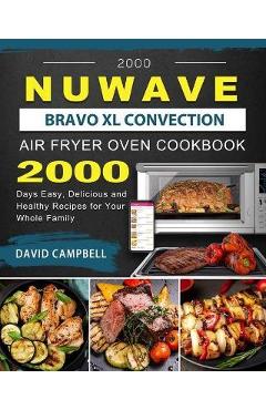 2000 NuWave Bravo XL Convection Air Fryer Oven Cookbook: 2000 Days Easy, Delicious and Healthy Recipes for Your Whole Family - David Campbell