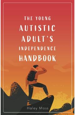 The Young Autistic Adult's Independence Handbook - Haley Moss