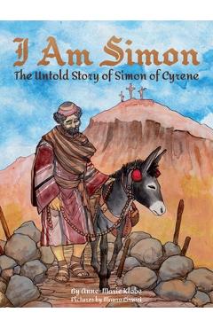 I Am Simon: The Untold Story of Simon of Cyrene - Anne-marie Klobe
