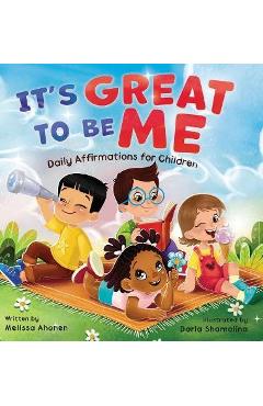 It\'s Great to Be Me: Daily Affirmations for Children - Melissa Ahonen