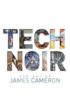 Tech Noir: The Art of James Cameron