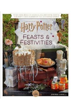 Harry Potter: Feasts & Festivities (Entertaining Gifts, Entertaining at Home): An Official Book of Magical Celebrations, Crafts, and Party Food Inspir - Jennifer Carroll