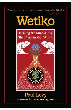 Wetiko: Healing the Mind-Virus That Plagues Our World - Paul Levy