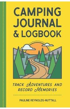 Camping Journal & Logbook: Track Adventures and Record Memories - Pauline Reynolds-nuttall