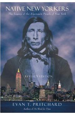 Native New Yorkers: The Legacy of the Algonquin People of New York - Evan T. Pritchard