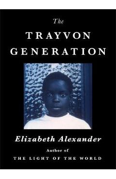 The Trayvon Generation - Elizabeth Alexander