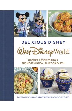 Delicious Disney: Walt Disney World: Recipes & Stories from the Most Magical Place on Earth - Pam Brandon