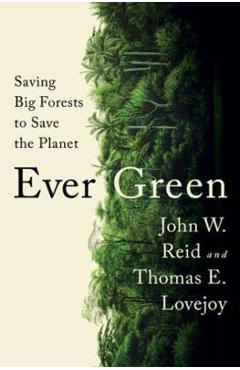 Ever Green: Saving Big Forests to Save the Planet - John W. Reid