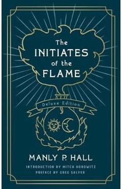 The Initiates of the Flame: The Deluxe Edition - Manly P. Hall