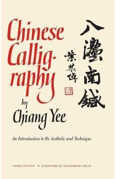 Chinese Calligraphy: An Introduction to Its Aesthetic and Technique, Third Revised and Enlarged Edition - Yee Chiang