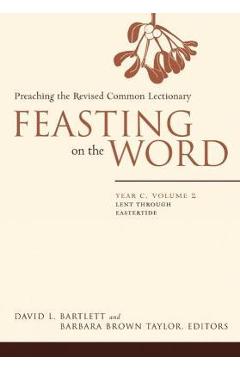 Feasting on the Word: Year C, Volume 2: Lent Through Eastertde - David L. Bartlett