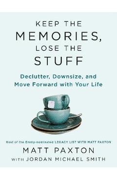 Keep the Memories, Lose the Stuff: Declutter, Downsize, and Move Forward with Your Life - Matt Paxton