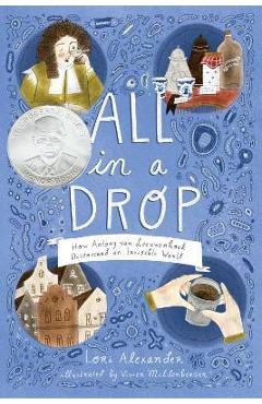 All in a Drop: How Antony Van Leeuwenhoek Discovered an Invisible World - Lori Alexander