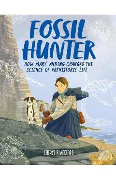 Fossil Hunter: How Mary Anning Changed the Science of Prehistoric Life - Cheryl Blackford