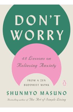 Don't Worry: 48 Lessons on Relieving Anxiety from a Zen Buddhist Monk - Shunmyo Masuno