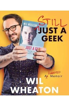 Still just a geek: an annotated memoir - wil wheaton
