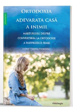 Ortodoxia, adevarata casa a inimii. Marturisiri despre convertirea la Ortodoxie a paisprezece femei - DOXOLOGIA