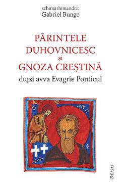 Parintele duhovnicesc si gnoza crestina dupa avva Evagrie Ponticul - Gabriel Bunge