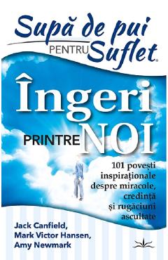 Supa De Pui Pentru Suflet. Ingeri Printre Noi - Jack Canfield, Mark Victor Hansen, Amy Newmark