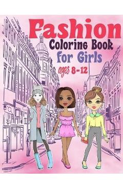 Fashion Coloring books for girls ages 8-12: Fun and Stylish Fashion and Beauty Coloring Pages for Girls, Kids, Coloring Book For Girls of all Ages, Yo - Fashion Design J. B. L.