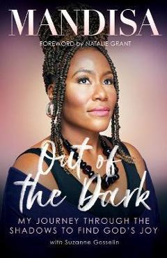 Out of the Dark: My Journey Through the Shadows to Find God\'s Joy - Mandisa