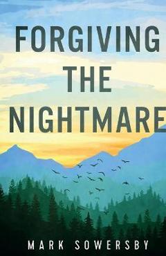 Forgiving the Nightmare - Mark Sowersby