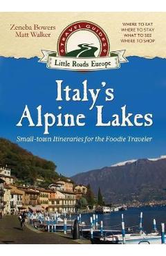Italy\'s Alpine Lakes: Small-town Itineraries for the Foodie Traveler - Matt Walker