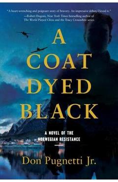A Coat Dyed Black: A Novel of the Norwegian Resistance - Don Pugnetti