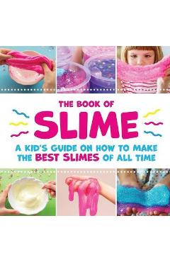 The Book of Slime - A Kid\'s Guide on How to Make the Best Slimes of All Time - Peanut Prodigy