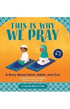 This Is Why We Pray: Islamic Book for Kids: A Story about Islam, Salah, and Dua - Ameenah Muhammad-diggins