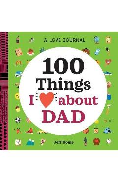 A Love Journal: 100 Things I Love about Dad - Jeff Bogle