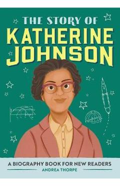 The Story of Katherine Johnson: A Biography Book for New Readers - Andrea Thorpe