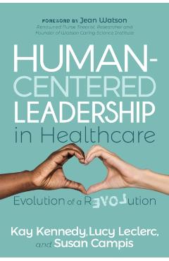 Human-Centered Leadership in Healthcare: Evolution of a Revolution - Kay Kennedy