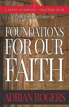 Foundations For Our Faith (Volume 3; 2nd Edition): Romans 10-16 - Adrian Rogers