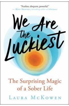 We Are the Luckiest: The Surprising Magic of a Sober Life - Laura Mckowen