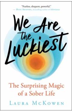 We Are the Luckiest: The Surprising Magic of a Sober Life - Laura Mckowen