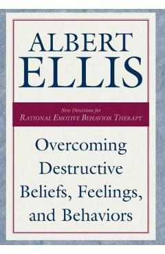 Overcoming Destructive Beliefs, Feelings, and Behaviors - Albert Ellis