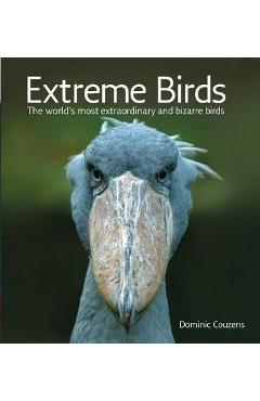 Extreme Birds: The World\'s Most Extraordinary and Bizarre Birds - Dominic Couzens