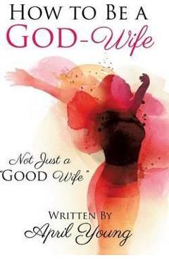 How to Be a God-Wife - April Young