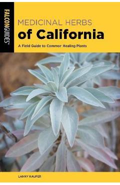 Medicinal Herbs of California: A Field Guide to Common Healing Plants - Lanny Kaufer