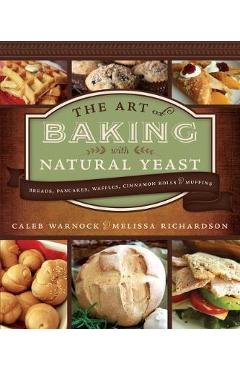 Art of Baking with Natural Yeast: 2nd Edition (Paperback) - Caleb Warnock