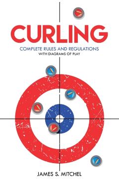 Curling: Complete Rules and Regulations, With Diagrams of Play - James Mitchel