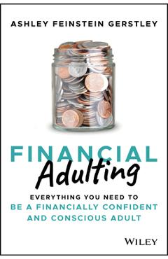 Financial adulting: everything you need to be a financially confident and conscious adult - ashley feinstein gerstley